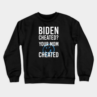 Biden Cheated Your Mom Cheated Pro Biden and Kamala Crewneck Sweatshirt